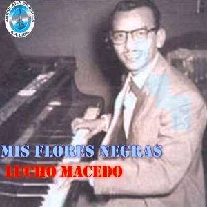 Listen to Mis Flores Negras song with lyrics from Lucho Macedo