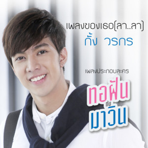 ดาวน์โหลดและฟังเพลง เพลงของเธอ (ลา..ลา) (เพลงประกอบละคร ทอฝันกับมาวิน) พร้อมเนื้อเพลงจาก กั้ง วรกร