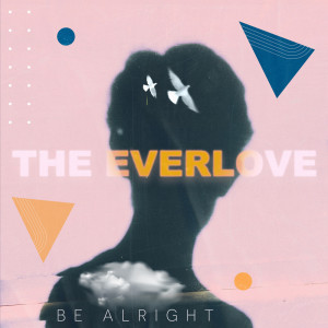 The Everlove的專輯The Everlove - Be Alright