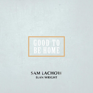 ดาวน์โหลดและฟังเพลง Good to Be Home (feat. Elan Wright) พร้อมเนื้อเพลงจาก Sam Lachow