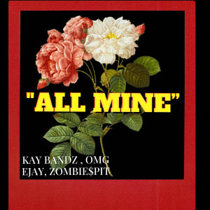 Kay Bandz的專輯All Mine (feat. OMG Ejay & zombie$pit)