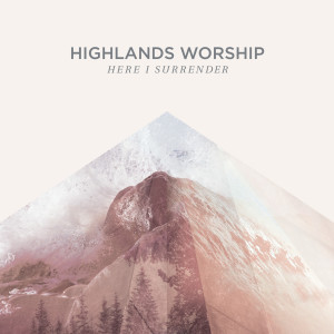 Listen to Here I Surrender song with lyrics from Highlands Worship
