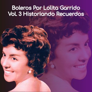 อัลบัม Boleros por Lolita Garrido Vol. 3 Historiando Recuerdos ศิลปิน Lolita Garrido
