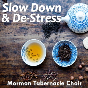 อัลบัม Slow Down & De-Stress ศิลปิน Mormon Tabernacle Choir