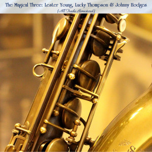 Lucky Thompson的專輯The Magical Three: Lester Young, Lucky Thompson & Johnny Hodges (All Tracks Remastered)