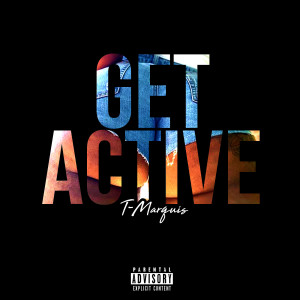 Dengarkan Get Active (Explicit) lagu dari T-Marquis dengan lirik