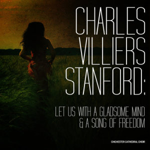 Chichester Cathedral Choir的專輯Charles Villiers Stanford: Let Us with a Gladsome Mind & A Song of Freedom