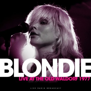 อัลบัม Live At The Old Waldorf 1977 ศิลปิน Blondie