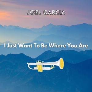 Joel Garcia的專輯I Just Want to Be Where You Are