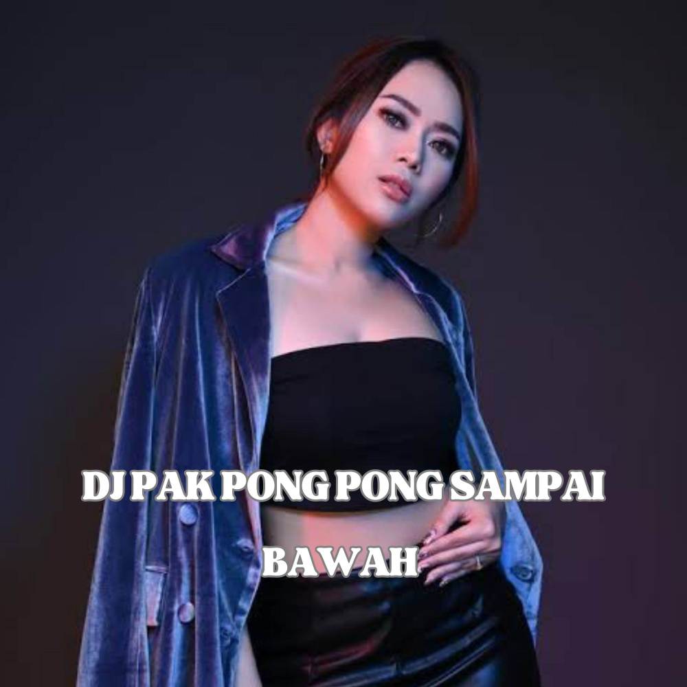 DJ PAK PONG PONG SAMPAI BAWAH