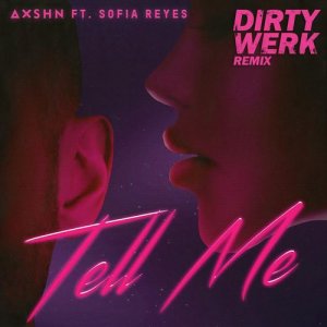 AXSHN的專輯Tell Me (feat. Sofia Reyes) [Dirty Werk Remix]