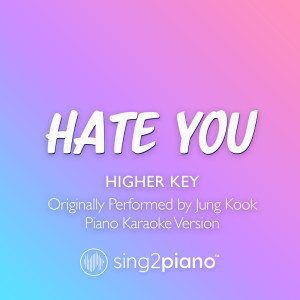 Hate You (Higher Key) [Originally Performed by Jung Kook] (Piano Karaoke Version)