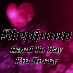收聽Stepjump的Hard to Say I'm Sorry (Breakbeat Club Mix)歌詞歌曲