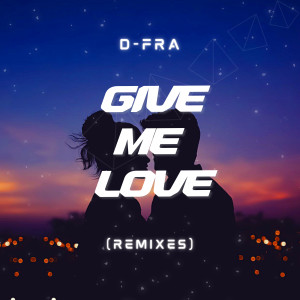 收聽D-FRA的Give Me Love (Caseet Remix)歌詞歌曲