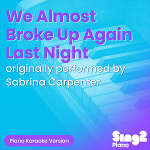 Album We Almost Broke Up Again Last Night (Originally Performed by Sabrina Carpenter) (Piano Karaoke Version) from 