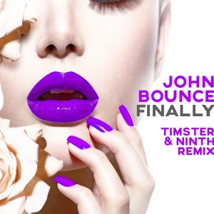 Listen to Finally (Timster & Ninth Remix) song with lyrics from John Bounce