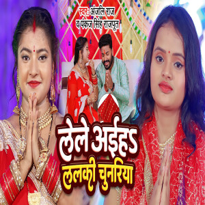 Listen to Lele Aihe Lalki Chunariya song with lyrics from Anjali Raj
