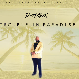 Dengarkan lagu Trouble in Paradise nyanyian D-Hawk dengan lirik