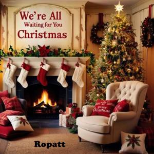 收聽Ropatt的WE'RE ALL WAITING FOR YOU CHRISTMAS歌詞歌曲