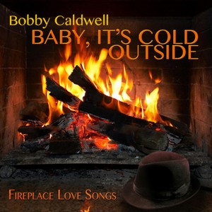 อัลบัม Baby, It's Cold Outside: Fireplace Love Songs ศิลปิน Bobby Caldwell