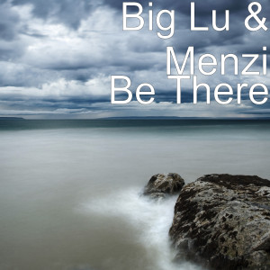 Listen to Be There song with lyrics from Big Lu