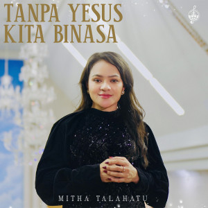 Listen to Tanpa Yesus Kita Binasa song with lyrics from Mitha Talahatu