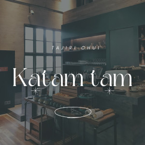 Dengarkan lagu Katam Tam nyanyian Tajiri Chui dengan lirik