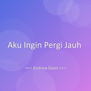 收听Andrew Davis的Aku Ingin Pergi Jauh歌词歌曲