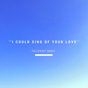 收听CalledOut Music的I Could Sing of Your Love歌词歌曲