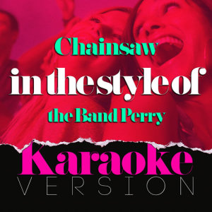 Ameritz Top Tracks的專輯Chainsaw (In the Style of the Band Perry) [Karaoke Version] - Single
