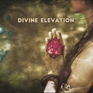 Divine Elevation (Sacred Earth, Meditation, Bliss, Gratefulness)