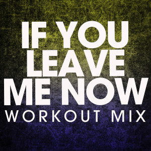 收聽Power Music Workout的If You Leave Me Now (Extended Workout Mix)歌詞歌曲