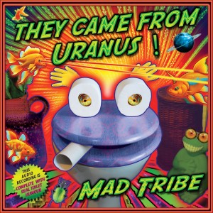 Album They Came from Uranus oleh Mad Tribe