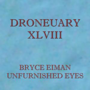 Listen to Droneuary XLVIII - Unfurnished Eyes song with lyrics from Bryce Eiman