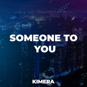 Dengarkan lagu Someone To You nyanyian Kimera dengan lirik