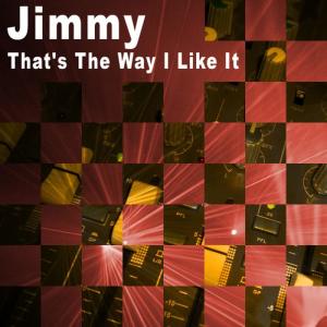 ดาวน์โหลดและฟังเพลง That's The Way I Like It (Radio Edit) พร้อมเนื้อเพลงจาก Jimmy