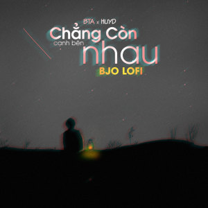 Chẳng Còn Cạnh Bên Nhau (Lofi) dari BTA