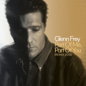 收聽Glenn Frey的Part Of Me, Part Of You (2018 Remix)歌詞歌曲