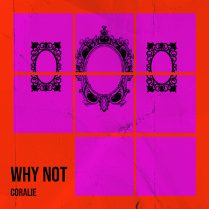 Listen to Why Not (Explicit) song with lyrics from Coralie