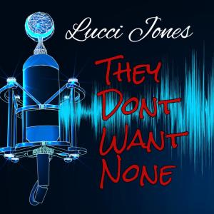 Lucci Jones的專輯They Dont Want None (Explicit)