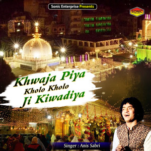 Listen to Khwaja Piya Kholo Kholo Ji Kiwadiya (Islamic) song with lyrics from Anis Sabri