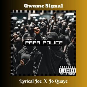 ดาวน์โหลดและฟังเพลง Papa Police (feat. Lyrical Joe & Jo Quaye) พร้อมเนื้อเพลงจาก Qwame Signal