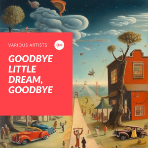 Various的专辑Goodbye Little Dream, Goodbye (Explicit)