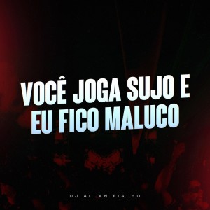 Listen to Você Joga Sujo e Eu Fico Maluco song with lyrics from DJ ALLAN FIALHO