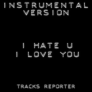 ดาวน์โหลดและฟังเพลง I Hate You I Luv You (Instrumental Version) พร้อมเนื้อเพลงจาก Tracks Reporter