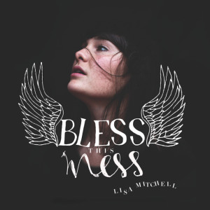 Dengarkan lagu Bless This Mess nyanyian Lisa Mitchell dengan lirik