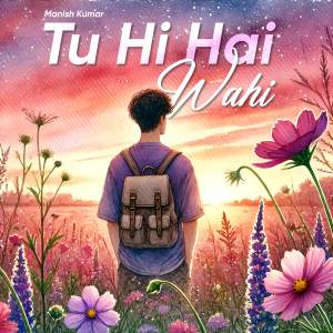 ดาวน์โหลดและฟังเพลง Tu Hi Hai Wahi พร้อมเนื้อเพลงจาก Manish Kumar