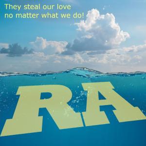 Ra的專輯They steal our love no matter what we do!