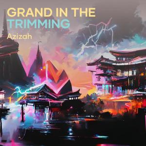 Listen to Grand in the Trimming song with lyrics from Azizah