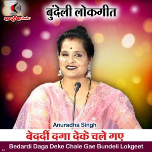 Listen to Bedardi Daga Deke Chale Gae Bundeli Lokgeet song with lyrics from Anuradha Singh